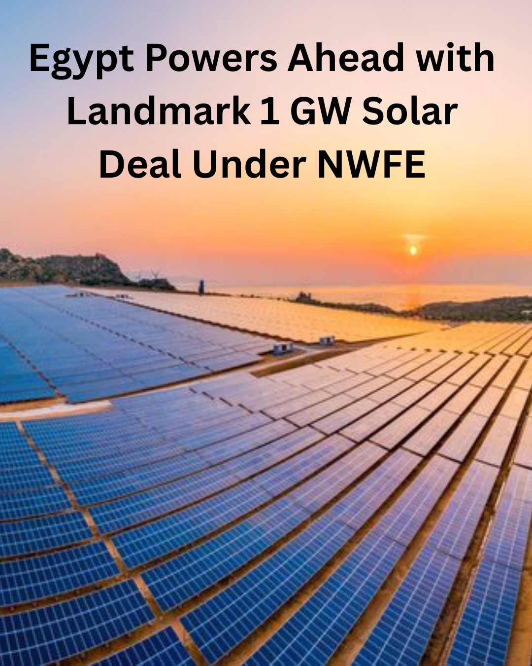 Egypt Finalises Financial Deal with Scatec for 1 GW Solar Plant Under NWFE Initiative
