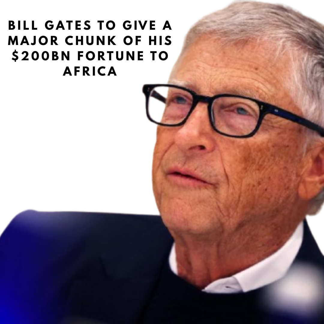 Bill Gates to give a major Chunk of his $200bn fortune to Africa