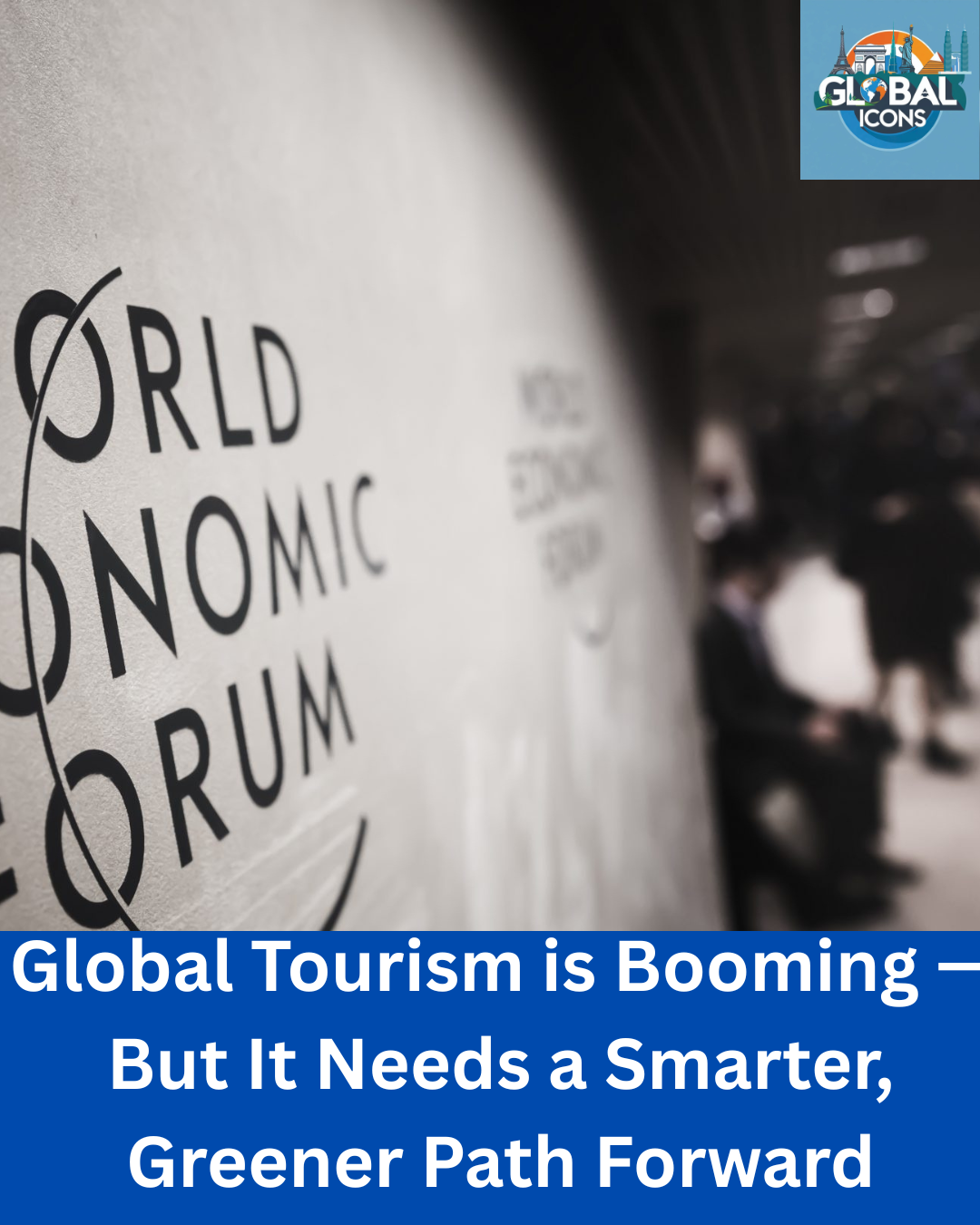 Global Tourism is Booming — But It Needs a Smarter, Greener Path Forward