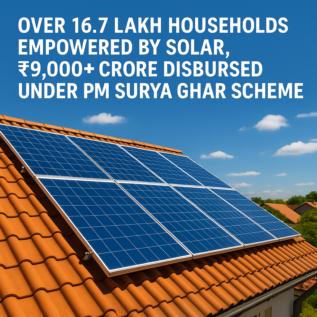 Over 16.7 Lakh Households Empowered by Solar, ₹9,000+ Crore Disbursed Under PM Surya Ghar Scheme